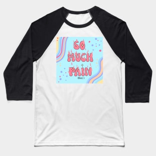 So much pain Baseball T-Shirt